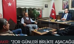 ÇAKIR: “ZOR GÜNLERİ BİRLİKTE AŞACAĞIZ!”