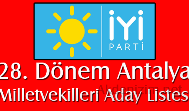 28 Dönem İYİ Parti Antalya Milletvekili Adayları