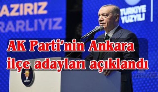 AK Parti'de  Erdoğan, Ankara ilçe adaylarını duyurdu