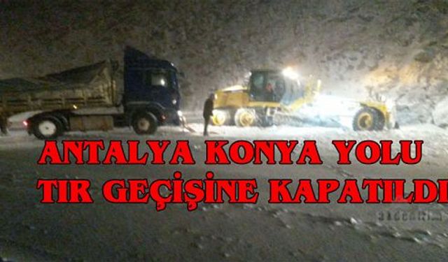 Antalya-Konya yolu tır geçişine kapatıldı.